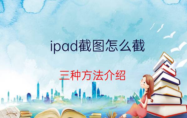 ipad截图怎么截 三种方法介绍